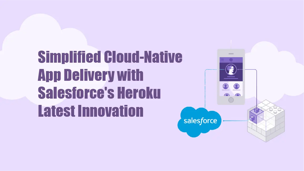 Cloud-Native App Delivery with Salesforce's Heroku Latest Innovation