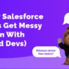 Why Salesforce Orgs Get Messy
